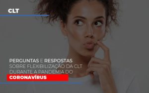 Perguntas E Respostas Sobre Flexibilizacao Da Clt Durante A Pandemia Do Coronavirus - Notícias e Artigos Contábeis