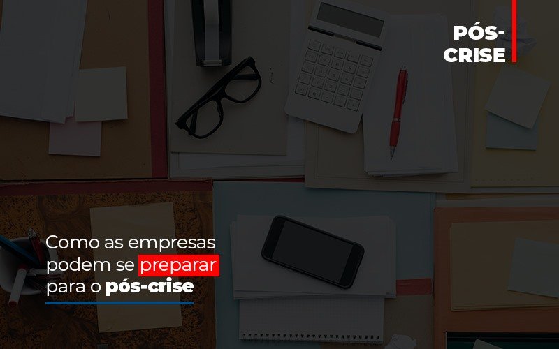 Como As Empresas Podem Se Preparar Para O Pos Crise - Notícias e Artigos Contábeis