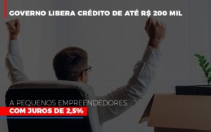 Governo Libera Credito De Ate 200 Mil A Pequenos Empreendedores Com Juros - Notícias e Artigos Contábeis