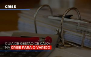 Guia De Gestao De Caixa Na Crise Para O Varejo - Notícias e Artigos Contábeis