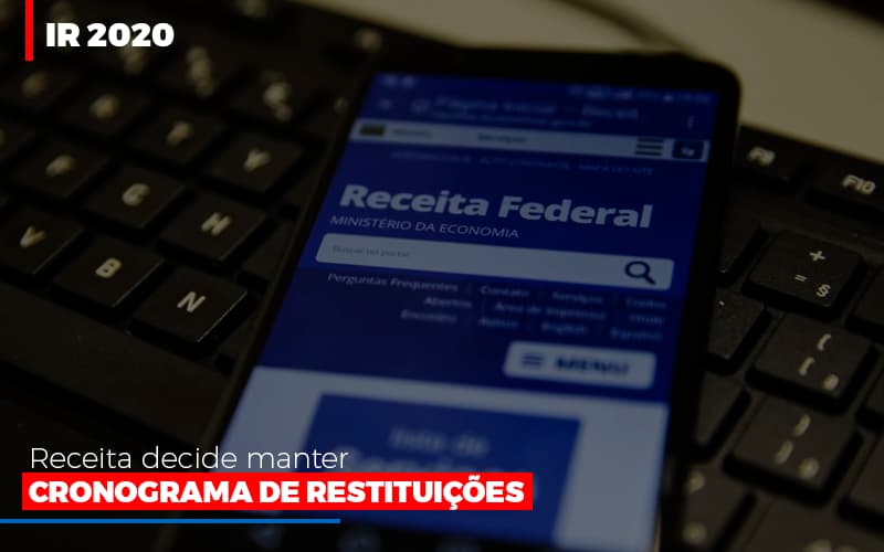 Ir 2020 Receita Federal Decide Manter Cronograma De Restituicoes - Notícias e Artigos Contábeis