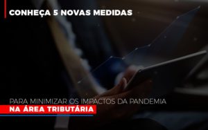 Medidas Para Minimizar Os Impactos Da Pandemia Na Area Tributaria - Notícias e Artigos Contábeis