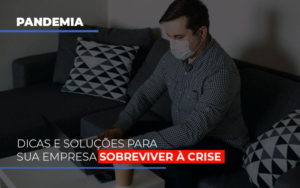 Pandemia Dicas E Solucoes Para Sua Empresa Sobreviver A Crise - Notícias e Artigos Contábeis