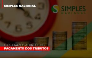 Simples Nacional E Os Prazos Adiados No Pagamento Dos Tributos - Notícias e Artigos Contábeis