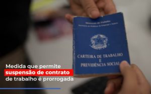 Medida Que Permite Suspensao De Contrato De Trabalho E Prorrogada - Notícias e Artigos Contábeis