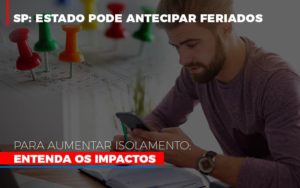 Sp Estado Pode Antecipar Feriados Para Aumentar Isolamento Entenda Os Impactos - Notícias e Artigos Contábeis