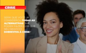 Sera Que Voce Ja Considerou Todas As Alternativas Que Podem Fazer Com Que Seu Negocio Sobreviva A Crise Notícias E Artigos Contábeis - Notícias e Artigos Contábeis