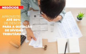 Aproveite Ate 50 De Desconto Para A Quitacao De Dividas Tributarias - Notícias e Artigos Contábeis