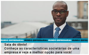 Saia Do Obvio Conheca As Caracteristiscas Societarias De Uma Empresa E Veja A Melhor Opcao Para Voce Quero Montar Uma Empresa - Notícias e Artigos Contábeis