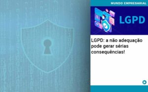 Lgpd A Nao Adequacao Pode Gerar Serias Consequencias - Quero montar uma empresa