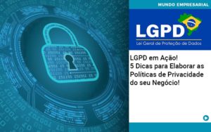 lgpd-em-acao-5-dicas-para-elaborar-as-politicas-de-privacidade-do-seu-negocio