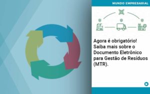 Agora E Obrigatorio Saiba Mais Sobre O Documento Eletronico Para Gestao De Residuos Mtr - Quero montar uma empresa