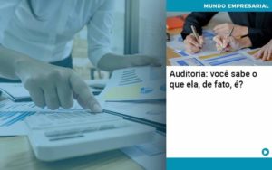 Auditoria Voce Sabe O Que Ela De Fato E - Notícias e Artigos Contábeis