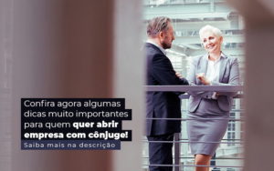 Confira Agora Algumas Dicas Muito Importantes Para Quem Quer Abrir Empresa Com Conjuge Post (1) - Notícias e Artigos Contábeis