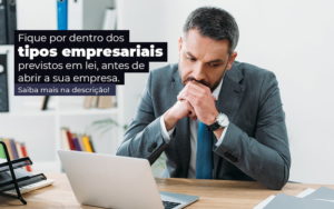 Fique Por Dentro Dos Tipos Empresariais Proevisto Em Lei Antes De Abrir A Sua Empresa Post - Notícias e Artigos Contábeis