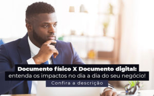 Documento Fisico X Documento Digital Entenda Os Impactos No Dia A Dia Do Seu Negocio Post - Escritório de Contabilidade em Brasília-DF | TSX Contadores