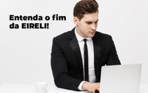 Entenda O Fim Da Eireli Blog - Escritório de Contabilidade em Brasília-DF | TSX Contadores