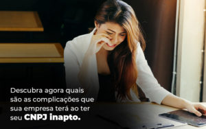 Descubra Agora Quais Sao As Complicacoes Que Sua Empresa Tera Ao Ter Seu Cnpj Inapto Blog - Escritório de Contabilidade em Brasília-DF | TSX Contadores