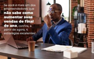 Se Voce E Mais Um Dos Empreendedores Que Nao Sabe Como Aumentar Suas Vendas De Final De Ano Confira A Partir De Agora 4 Estrategias Excelentes Blog 1 - Escritório de Contabilidade em Brasília-DF | TSX Contadores