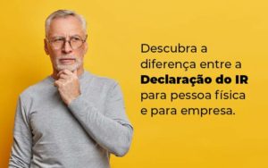 Descubra A Diferenca Entre A Declaracao Do Ir Para Pessoa Fisica E Para Empresa Blog - Escritório de Contabilidade em Brasília-DF | TSX Contadores