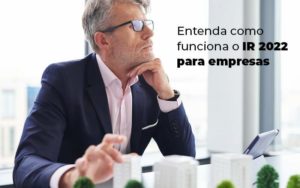 Entenda Como Funciona O Ir 2022 Para Empresas Blog - Escritório de Contabilidade em Brasília-DF | TSX Contadores