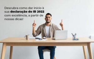 Descubra Como Dar Inicia A Sua Declaracao Do Ir 2022 Com Excelencia A Partir De Nossas Dicas Blog - Escritório de Contabilidade em Brasília-DF | TSX Contadores