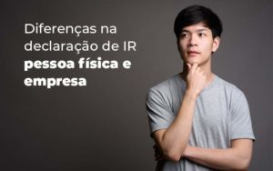 Diferencas Na Declaracao De Ir Pessoa Fisica E Empresa Blog - Escritório de Contabilidade em Brasília-DF | TSX Contadores