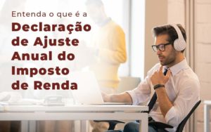 Entenda O Que E A Declaracao De Ajuste Anual Do Imposto De Renda Blog - Escritório de Contabilidade em Brasília-DF | TSX Contadores