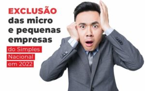 Exclusao Das Micro E Pequenas Empresas Do Simples Nacional Em 2022 Blog - Escritório de Contabilidade em Brasília-DF | TSX Contadores