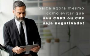 Saiba Agora Mesmo Como Evitar Que Seu Cnpj Eou Cpj Seja Negativado Blog - Escritório de Contabilidade em Brasília-DF | TSX Contadores