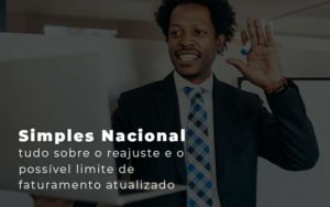 Simples Nacional Tudo Sobre O Reajuste E O Possivel Limite De Faturamento Atualizado Blog - Escritório de Contabilidade em Brasília-DF | TSX Contadores