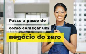 Passo A Apsso De Como Comecar Um Negocio Do Zero Blog 1 - Escritório de Contabilidade em Brasília-DF | TSX Contadores